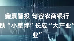 鑫赢智投 句容农商银行助“小草坪”长成“大产业”